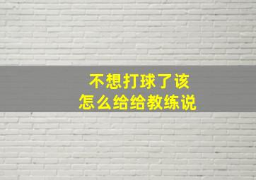 不想打球了该怎么给给教练说