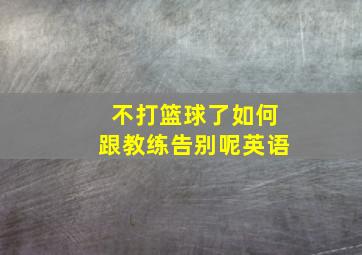 不打篮球了如何跟教练告别呢英语