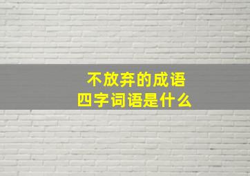 不放弃的成语四字词语是什么