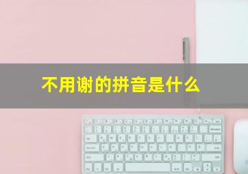 不用谢的拼音是什么