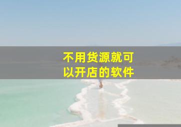 不用货源就可以开店的软件