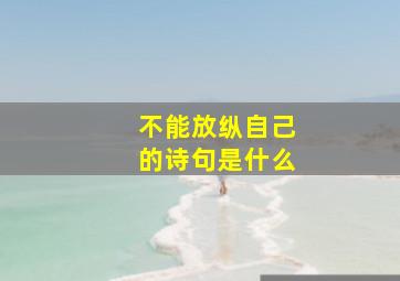 不能放纵自己的诗句是什么