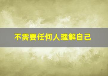 不需要任何人理解自己