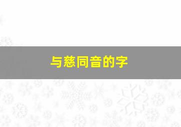 与慈同音的字