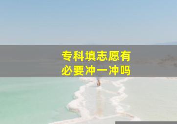 专科填志愿有必要冲一冲吗