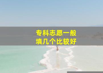 专科志愿一般填几个比较好