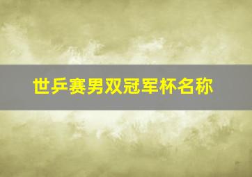 世乒赛男双冠军杯名称