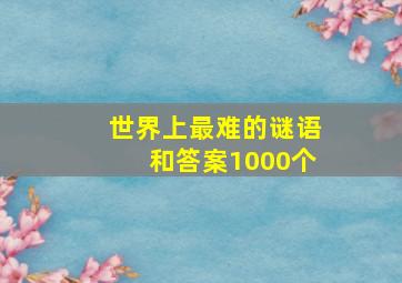 世界上最难的谜语和答案1000个