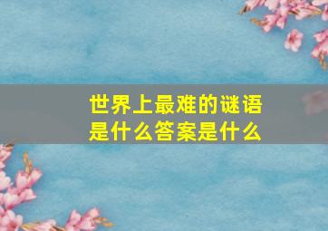 世界上最难的谜语是什么答案是什么