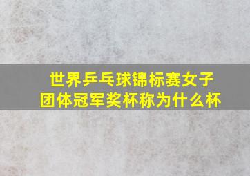 世界乒乓球锦标赛女子团体冠军奖杯称为什么杯