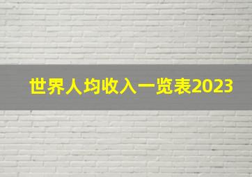 世界人均收入一览表2023