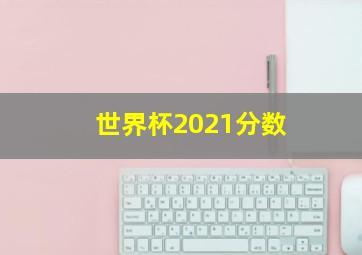 世界杯2021分数