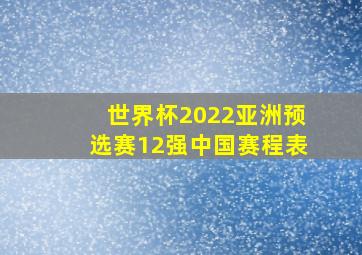 世界杯2022亚洲预选赛12强中国赛程表