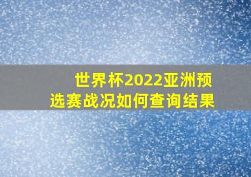 世界杯2022亚洲预选赛战况如何查询结果