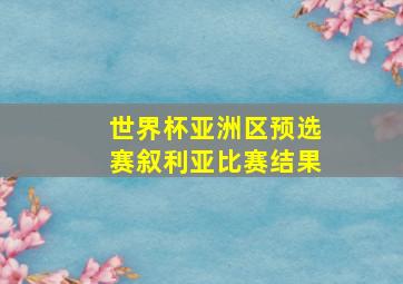 世界杯亚洲区预选赛叙利亚比赛结果