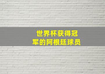 世界杯获得冠军的阿根廷球员