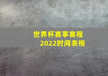 世界杯赛事赛程2022时间表格