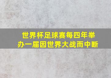 世界杯足球赛每四年举办一届因世界大战而中断