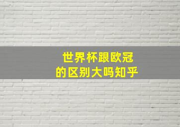 世界杯跟欧冠的区别大吗知乎