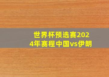 世界杯预选赛2024年赛程中国vs伊朗