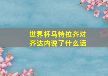 世界杯马特拉齐对齐达内说了什么话