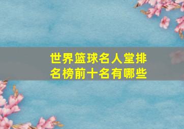 世界篮球名人堂排名榜前十名有哪些