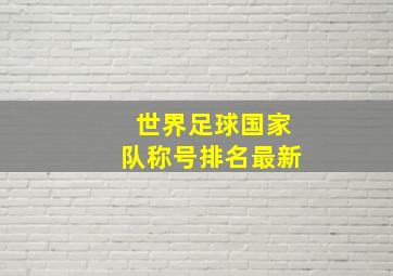 世界足球国家队称号排名最新