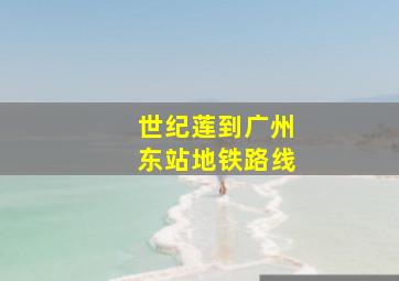 世纪莲到广州东站地铁路线