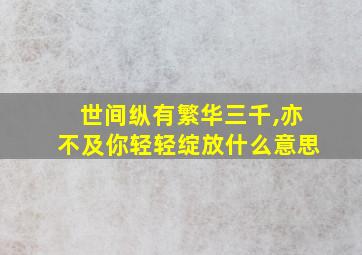 世间纵有繁华三千,亦不及你轻轻绽放什么意思