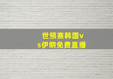 世预赛韩国vs伊朗免费直播