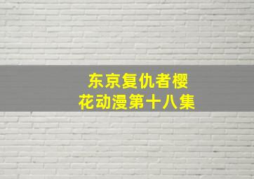 东京复仇者樱花动漫第十八集