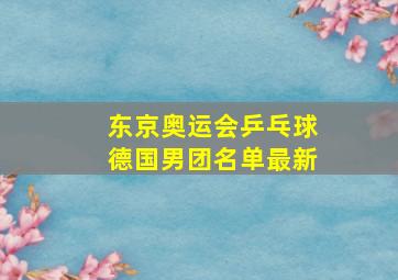 东京奥运会乒乓球德国男团名单最新