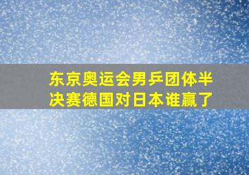 东京奥运会男乒团体半决赛德国对日本谁赢了