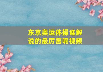 东京奥运体操谁解说的最厉害呢视频