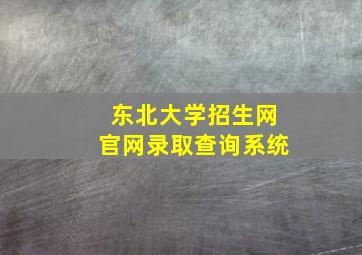 东北大学招生网官网录取查询系统