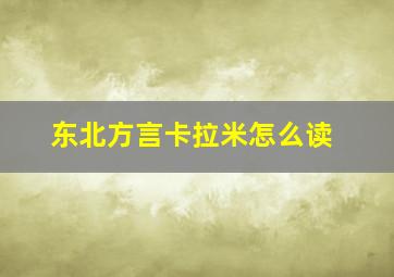 东北方言卡拉米怎么读