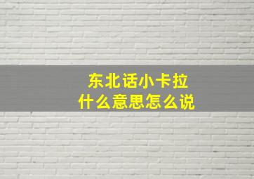 东北话小卡拉什么意思怎么说