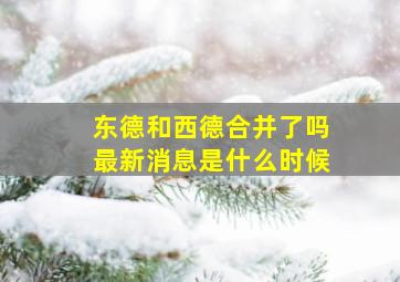 东德和西德合并了吗最新消息是什么时候