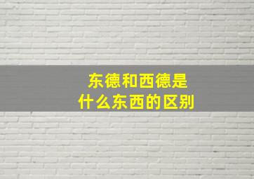 东德和西德是什么东西的区别