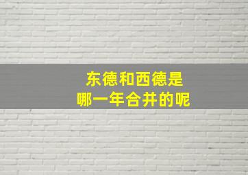 东德和西德是哪一年合并的呢