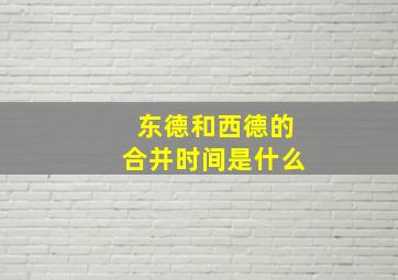 东德和西德的合并时间是什么