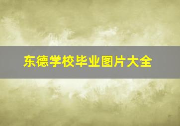 东德学校毕业图片大全