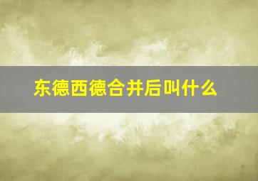 东德西德合并后叫什么