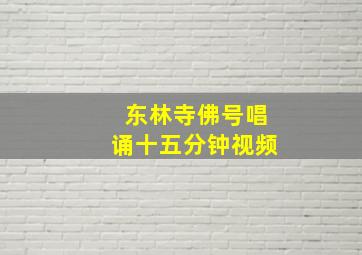 东林寺佛号唱诵十五分钟视频