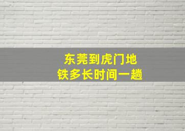 东莞到虎门地铁多长时间一趟