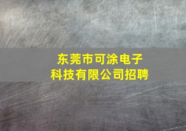 东莞市可涂电子科技有限公司招聘