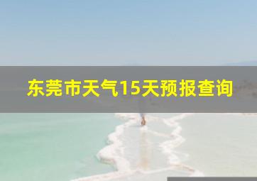 东莞市天气15天预报查询