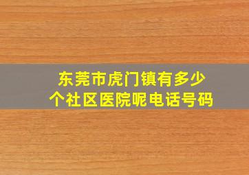 东莞市虎门镇有多少个社区医院呢电话号码