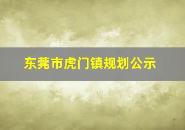 东莞市虎门镇规划公示