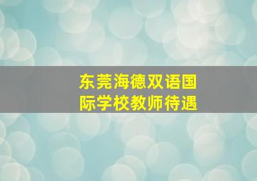 东莞海德双语国际学校教师待遇